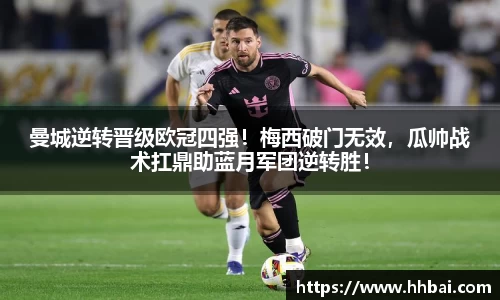 曼城逆转晋级欧冠四强！梅西破门无效，瓜帅战术扛鼎助蓝月军团逆转胜！
